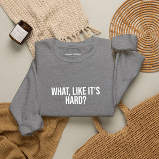 What, like it’s hard?