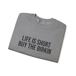 Life is Short Buy the Birkin Sweatshirt