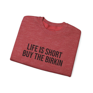 Life is Short Buy the Birkin Sweatshirt