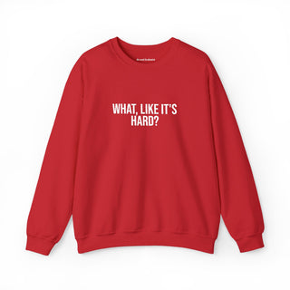 What, like it’s hard?
