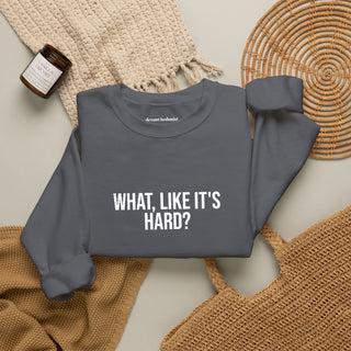 What, like it’s hard?