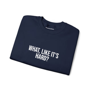 What, like it’s hard?