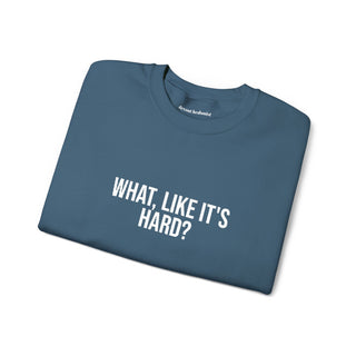 What, like it’s hard?