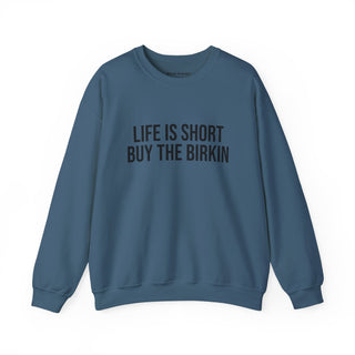 Life is Short Buy the Birkin Sweatshirt