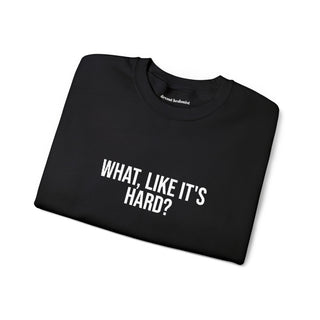 What, like it’s hard?