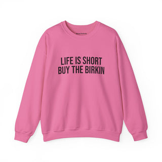 Life is Short Buy the Birkin Sweatshirt