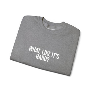 What, like it’s hard?