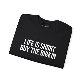 Life is Short Buy the Birkin Sweatshirt