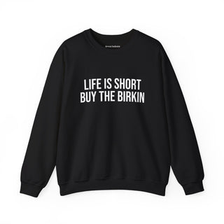 Life is Short Buy the Birkin Sweatshirt