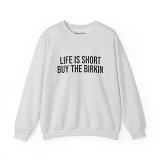 Life is Short Buy the Birkin Sweatshirt