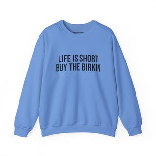 Life is Short Buy the Birkin Sweatshirt