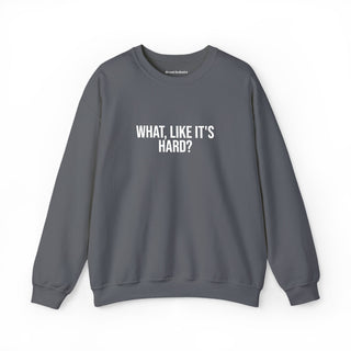 What, like it’s hard?
