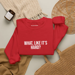 What, like it’s hard?