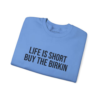 Life is Short Buy the Birkin Sweatshirt