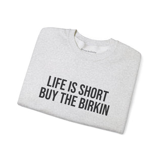 Life is Short Buy the Birkin Sweatshirt