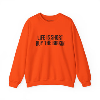 Life is Short Buy the Birkin Sweatshirt