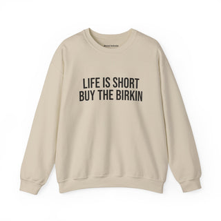 Life is Short Buy the Birkin Sweatshirt