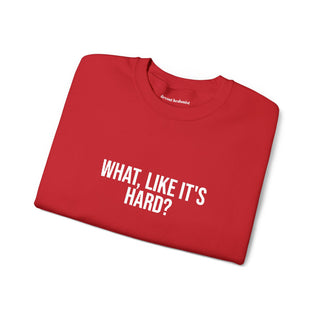 What, like it’s hard?
