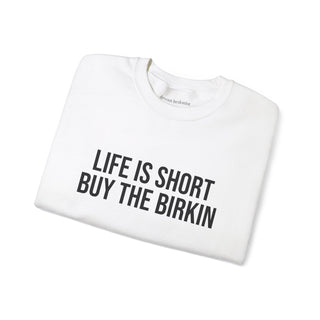 Life is Short Buy the Birkin Sweatshirt