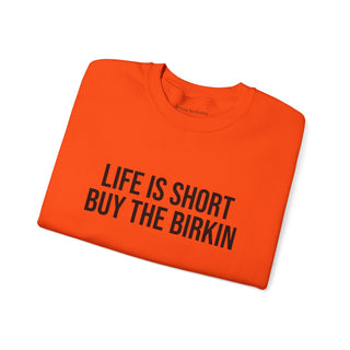 Life is Short Buy the Birkin Sweatshirt