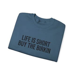 Life is Short Buy the Birkin Sweatshirt