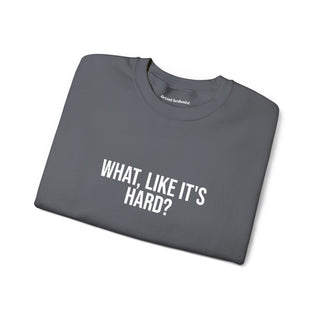 What, like it’s hard?